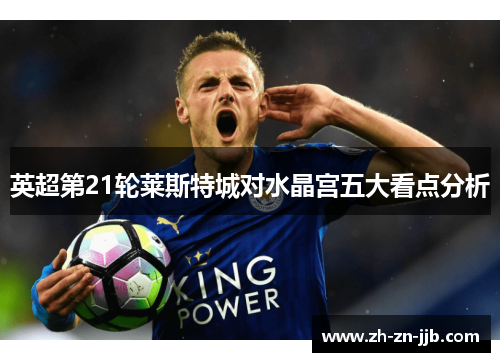 英超第21轮莱斯特城对水晶宫五大看点分析