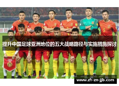 提升中国足球亚洲地位的五大战略路径与实施措施探讨