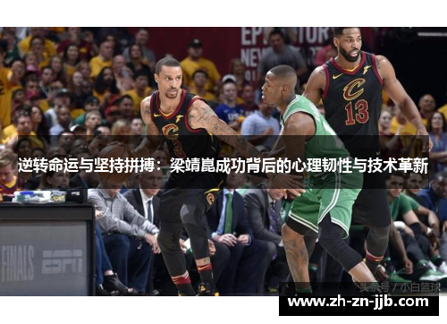 逆转命运与坚持拼搏：梁靖崑成功背后的心理韧性与技术革新