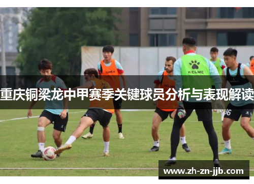 重庆铜梁龙中甲赛季关键球员分析与表现解读