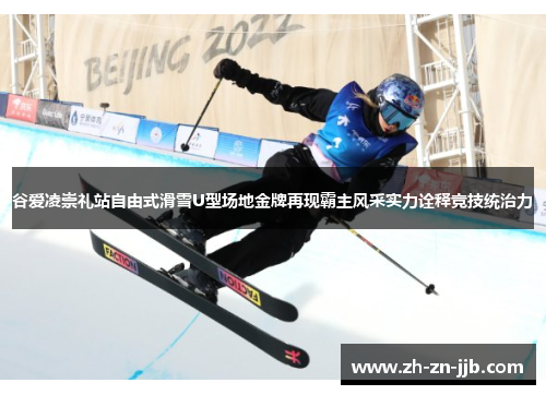 谷爱凌崇礼站自由式滑雪U型场地金牌再现霸主风采实力诠释竞技统治力 谷爱凌崇礼站自由式滑雪U型场地金牌再现霸主风采实力诠释竞技统治力