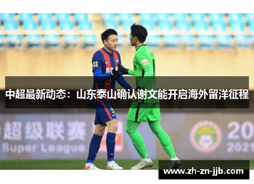 中超最新动态：山东泰山确认谢文能开启海外留洋征程