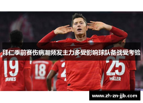 拜仁季前赛伤病潮频发主力多受影响球队备战受考验