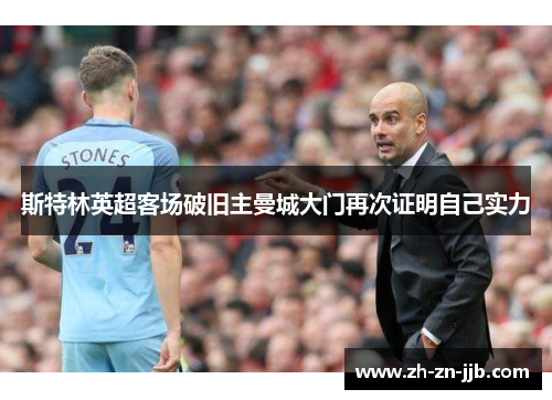 斯特林英超客场破旧主曼城大门再次证明自己实力 斯特林英超客场破旧主曼城大门再次证明自己实力
