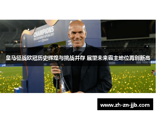 皇马征战欧冠历史辉煌与挑战并存 展望未来霸主地位再创新高